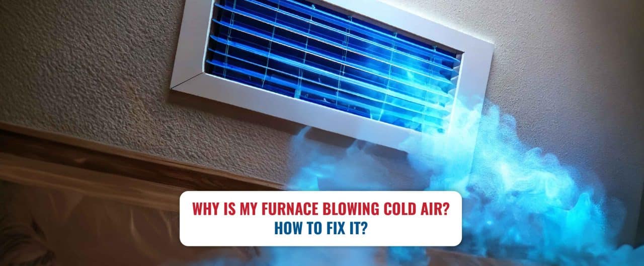 Why Is My Furnace Blowing Cold Air? How To Fix It?