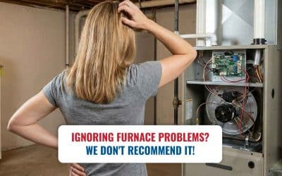Ignoring Furnace Problems? We don’t recommend it!